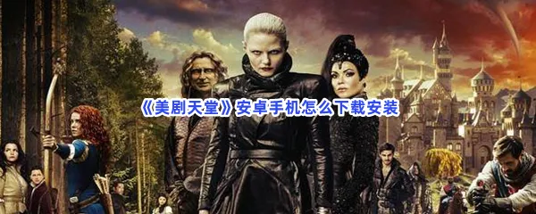 美剧天堂安卓手机怎么下载安装-美剧天堂安卓手机下载安装的方法分享