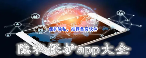 十大备份保存隐私微信聊天记录备份存放私密文件的软件一览-存储隐私资料备份误删360隐私空间照片隐私空间软件推荐