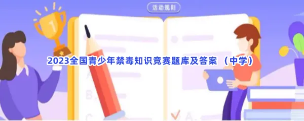 2023全国青少年禁毒知识竞赛题库及答案是什么-2023全国青少年中学禁毒知识竞赛题库及答案介绍