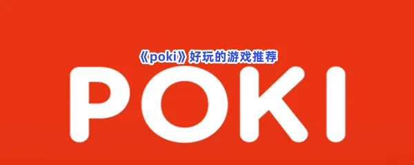 poki有哪些好玩的游戏-poki好玩的游戏推荐一览
