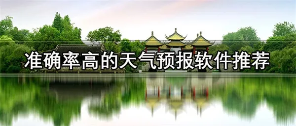 天气预报哪个软件最好最精准 免费准确率高的天气预报软件推荐-应用教程