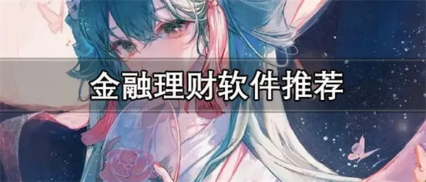 金融理财软件推荐 入门简单好用的金融理财APP合集-应用教程