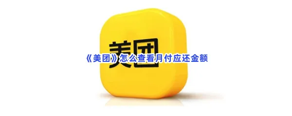 美团怎么查看月付应还金额-美团查看月付应还金额的流程一览