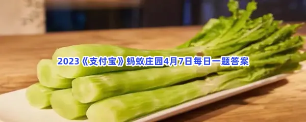 莴笋的叶子能吃吗-2023支付宝蚂蚁庄园4月7日每日一题答案