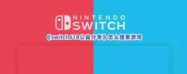switch618公益分享怎么搜索游戏-switch618公益分享搜索游戏的步骤介绍
