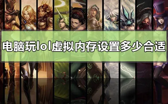 电脑玩lol虚拟内存设置多少合适-应用教程