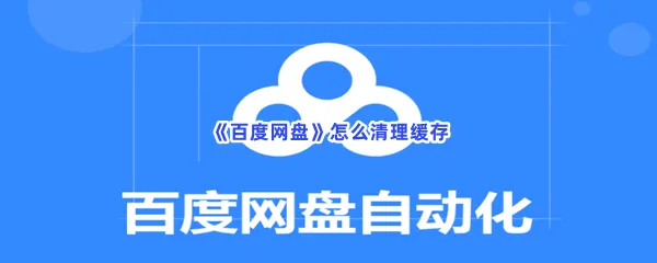百度网盘怎么清理缓存-百度网盘怎么清理缓存的步骤介绍