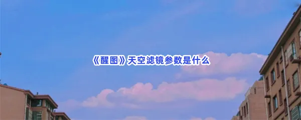 醒图天空滤镜参数是什么-醒图天空滤镜参数介绍