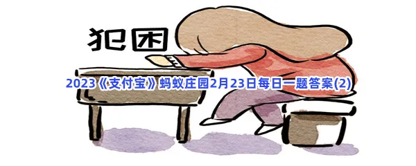 为什么春天很多人容易犯困呢-2023支付宝蚂蚁庄园2月23日每日一题答案(2)