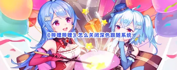 哔哩哔哩怎么关闭深色跟随系统-哔哩哔哩关闭深色跟随系统的步骤介绍
