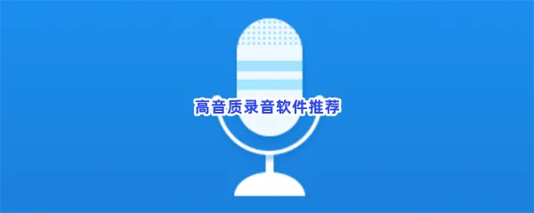 高音质录音软件有哪些值得下载-高音质录音软件推荐